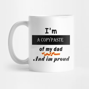 I'm a copypaste of my dad and im proud Mug